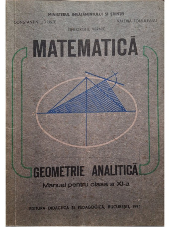 Constantin Udriste - Matematica - Geometrie analitica - Manual pentru clasa a XI-a - 1991 - Brosata