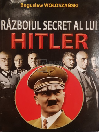 Boguslaw Woloszanski - Razboiul secret al lui Hitler - 2015 - Brosata