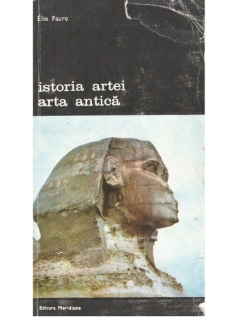 Elie Faure - Istoria artei - Arta antica - 1988 - Brosata