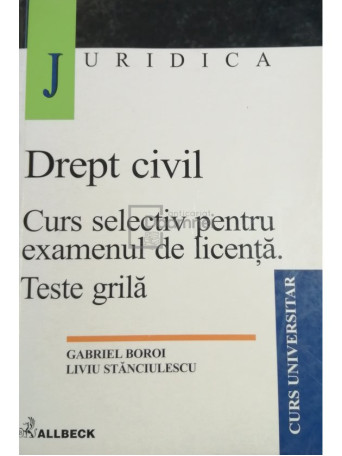 Gabriel Boroi - Drept civil. Curs selectiv pentru examenul de licenta. Teste grila - 2002 - Brosata