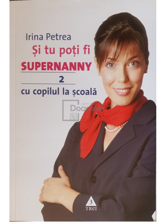 Irina Petrea - Si tu poti fi supernanny, vol. 2 - Cu copilul la scoala - 2012 - Cartonata