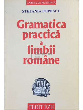 Stefania Popescu - Gramatica practica a limbii romane (ed. 11) - 2003 - Brosata