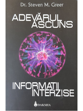 Steven M. Greer - Adevarul ascuns. Informatii interzise - 2008 - Brosata