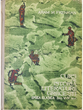 Aram M. Frenkian - Curs de istoria literaturii grecesti - 1962 - Cartonata