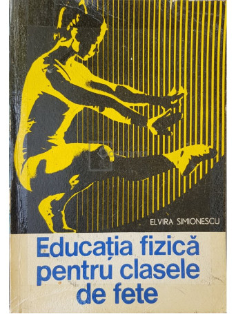 Elvira Simionescu - Educatia fizica pentru clasele de fete - 1975 - Brosata