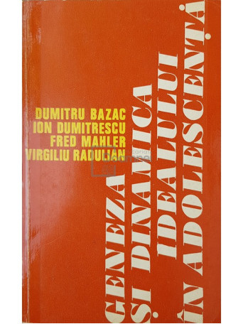 Dumitru Bazac - Geneza si dinamica idealului in adolescenta - 1974 - Brosata