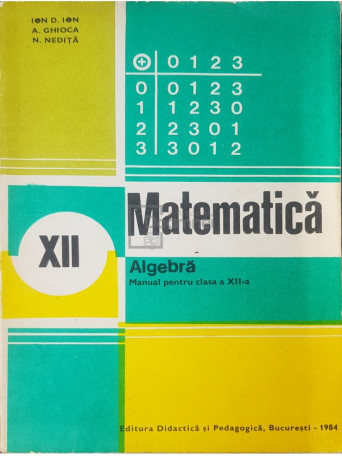 Ion D. Ion - Matematica - Algebra - Manual pentru clasa a XII-a - 1984 - Brosata