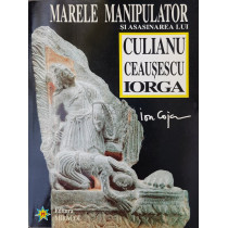 Marele manipulator si asasinarea lui Culianu, Ceausescu, Iorga