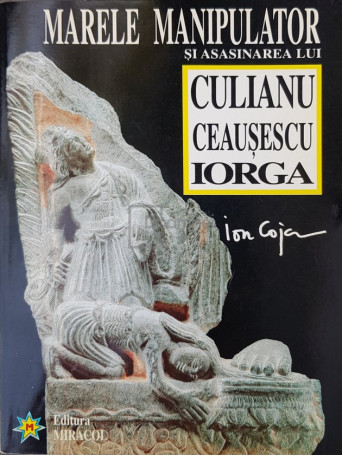 Ion Coja - Marele manipulator si asasinarea lui Culianu, Ceausescu, Iorga - 1999 - Brosata