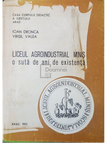 Ioan Dronca - Liceul Agroindustrial Minis - O suta de ani de existenta - 1982 - Brosata