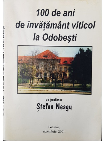 Stefan Neagu - 100 de ani de invatamant viticol la Odobesti - 2001 - Brosata