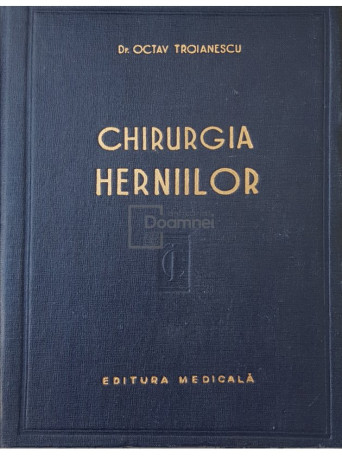 Octav Troianescu - Chirurgia herniilor - 1959 - Cartonata