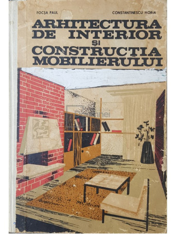 Focsa Paul - Arhitectura de interior si constructia mobilierului - 1970 - Cartonata