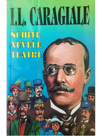 I. L. Caragiale - Schite. Nuvele. Teatru - 2001 - Brosata