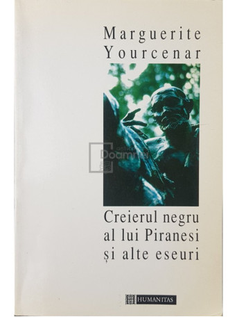 Marguerite Yourcenar - Creierul negru al lui Piranesi si alte eseuri - 1996 - Brosata