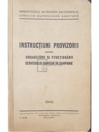 Instructiuni provizorii asupra organizarii si functionarii serviciului sanitar in campanie - 1942 - Brosata