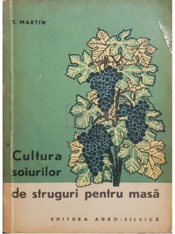 T. Martin - Cultura soiurilor de struguri pentru masa - 1963 - Brosata