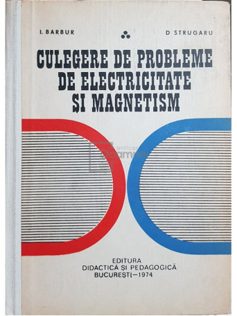 I. Barbur - Culegere de probleme de electricitate si magnetism - 1974 - Cartonata