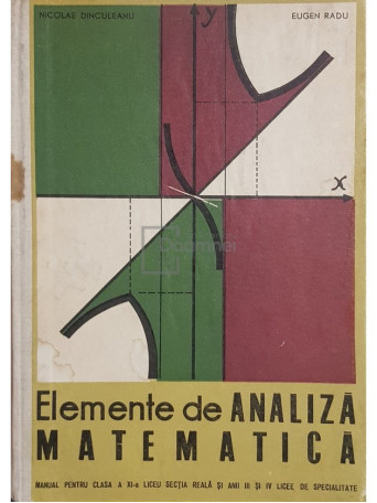 Nicolae Dinculeanu - Elemente de analiza matematica. Manual pentru clasa a XI-a - 1968 - Cartonata