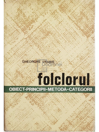 Gheorghe Vrabie - Folclorul - Obiect, principii, metoda, categorii - 1970 - Cartonata