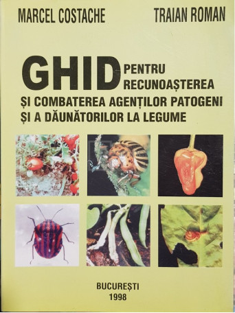 Marcel Costache - Ghid pentru recunoasterea si combaterea agentilor patogeni si a daunatorilor la legume - 1998 - Brosata