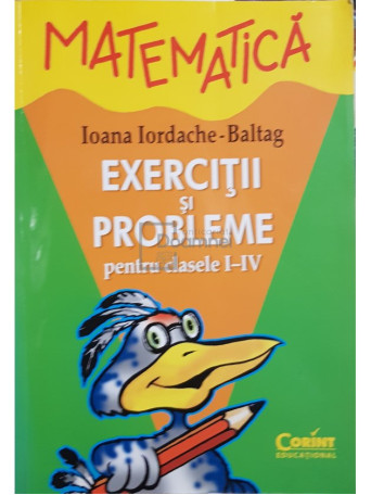 Ioana Iordache Baltag - Matematica - Exercitii si probleme pentru clasele I - IV - 2014 - Brosata