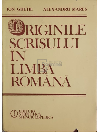 Ion Ghetie / Alexandru Mares - Originile scrisului in limba romana (dedicatie) - 1985 - Cartonata