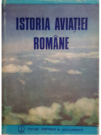 Balotescu Nicolae - Istoria aviatiei romane - 1984 - Cartonata