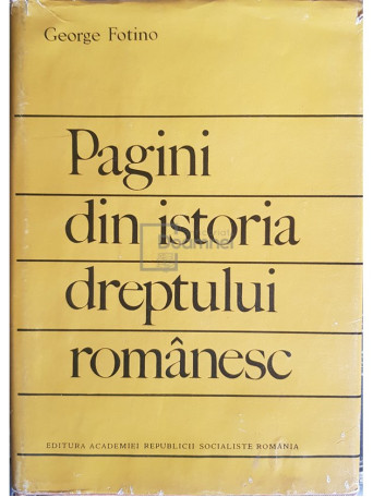 George Fotino - Pagini din istoria dreptului romanesc - 1972 - Cartonata