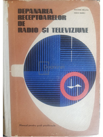 Mucenic Basoiu - Depanarea receptoarelor de radio si televiziune - 1972 - Cartonata