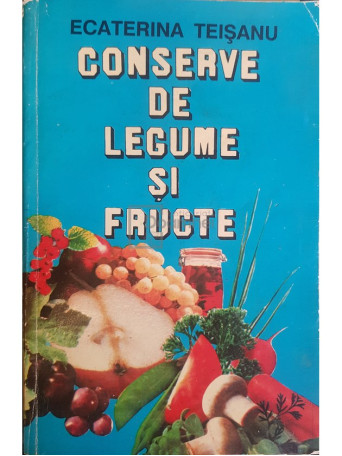 Ecaterina Teisanu - Conserve de legume si fructe - 1993 - Brosata