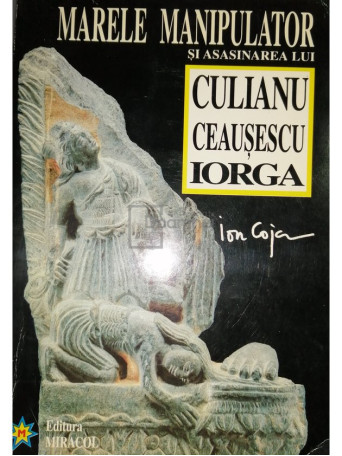 Ion Coja - Marele manipulator si asasinarea lui Culianu, Ceausescu, Iorga (dedicatie) - 1999 - Brosata