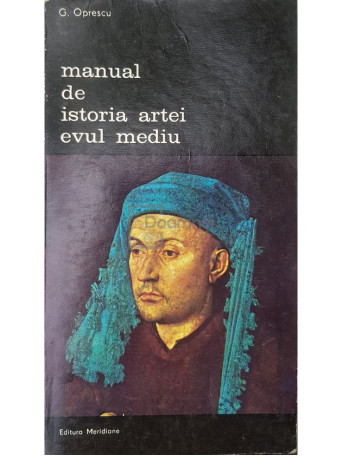 G. Oprescu - Manual de istoria artei - Evul mediu - 1985 - Brosata