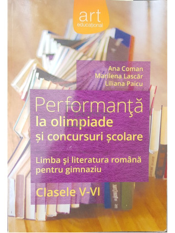 Ana Coman - Performanta la olimpiade si concursuri scolare - Limba si literatura romana pentru gimnaziu, clasele V - VI - 2014 - Brosata