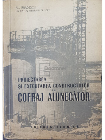 Al. Bradescu - Proiectarea si executarea constructiilor in cofraj alunecator - 1956 - Brosata