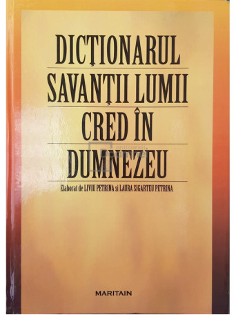 Liviu Petrina - Dictionarul savantii lumii cred in Dumnezeu - 2019 - Cartonata