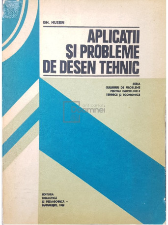 Gh. Husein - Aplicatii si probleme de desen tehnic - 1981 - Brosata