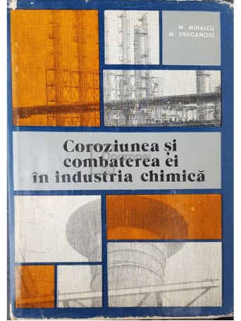 M. Mihalcu - Coroziunea si combaterea ei in industria chimica (dedicatie) - 1978 - Cartonata