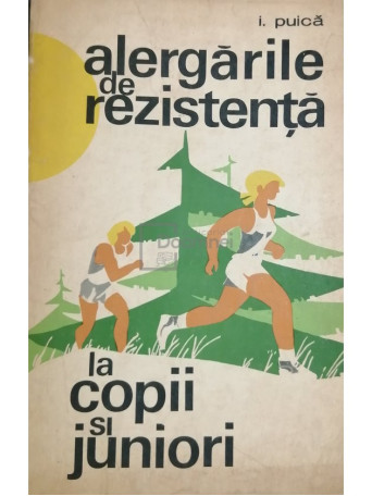 I. Puica - Alergarile de rezistenta la copii si juniori - 1972 - Brosata