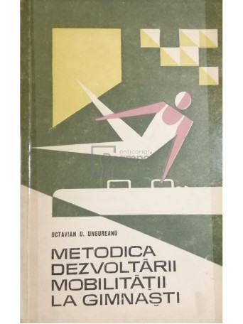 Octavian D. Ungureanu - Metodica dezvoltarii mobilitatii la gimnasti - 1968 - Brosata