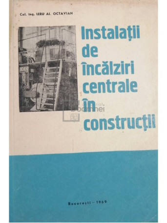 Leru Al. Octavian - Instalatii de incalziri centrale in constructii - 1969 - Brosata