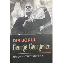 Dirijorul George Georgescu - Marturii in contemporaneitate