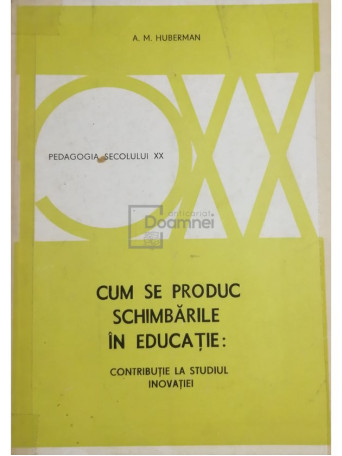 A. M. Huberman - Cum se produc schimbarile in educatie - 1978 - Brosata