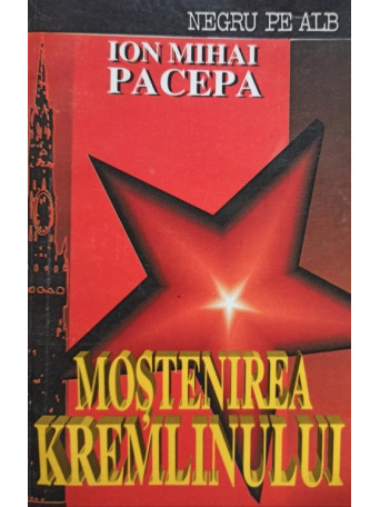 Ion Mihai Pacepa - Mostenirea Kremlinului - 1993 - Brosata