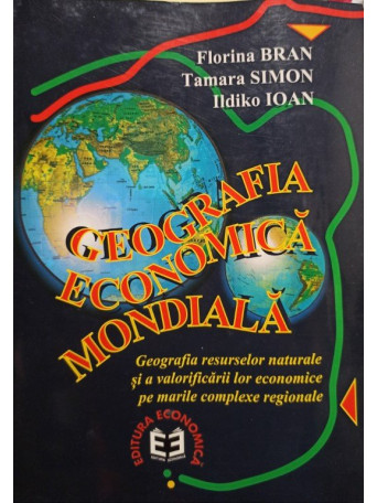 Florina Bran, Tamara Simon, Ildiko Ioan - Geografia economica mondiala - 1996 - Brosata