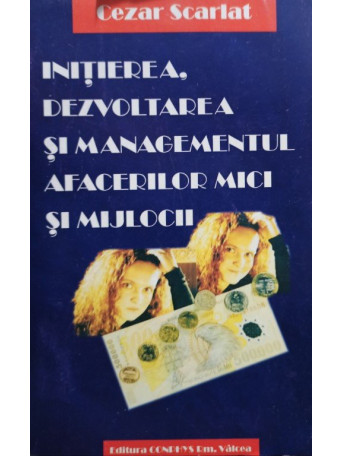 Cezar Scarlat - Initierea, dezvoltarea si managementul afacerilor mici si mijlocii - Brosata