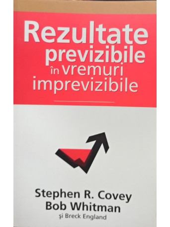 Stephen R. Covey - Rezultate previzibile in vremuri imprevizibile - 2010 - brosata