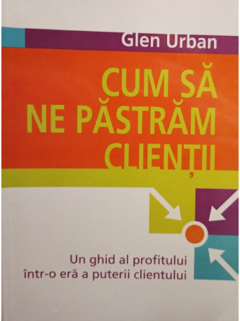 Glen Urban - Cum sa ne pastram clientii - 2010 - Brosata