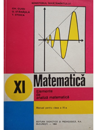 Gh. Gussi - Matematica - Manual pentru clasa a XI-a - 1994 - Brosata