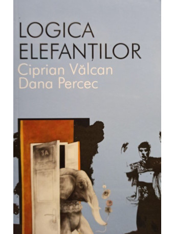 Ciprian Valcan, Dana Percec - Logica elefantilor - 2013 - brosata